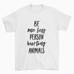 Be One Less Person Hurting Animals Cat T-Shirt - Pawsome Couture
