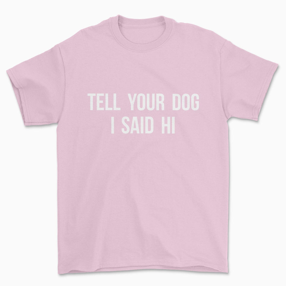 Tell Your Dog I Said Hi - Pawsome Couture